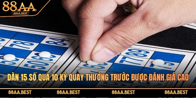 Dàn đề 15 số chuẩn, kinh nghiệm và lưu ý giúp trúng lớn tại 88AA BEST 3 Dàn 15 số qua 10 kỳ quay thưởng trước được đánh giá cao