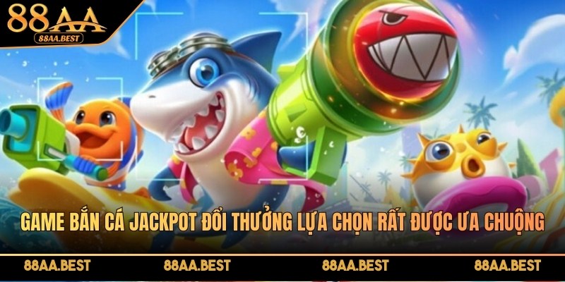 Game bắn cá Jackpot đổi thưởng tại 88AA hiện đang là lựa chọn rất được ưa chuộng
