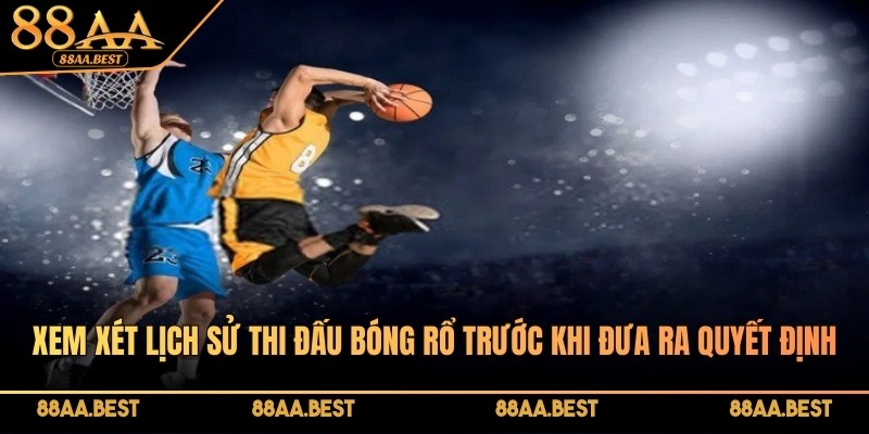 88AA chia sẻ kinh nghiệm cá cược bóng rổ thắng lớn mọi giải đấu 4 Xem xét lịch sử thi đấu của hai đội trước khi đưa ra quyết định