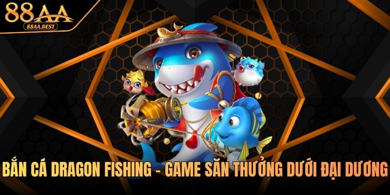 bắn cá dragon fishing tại 88aa